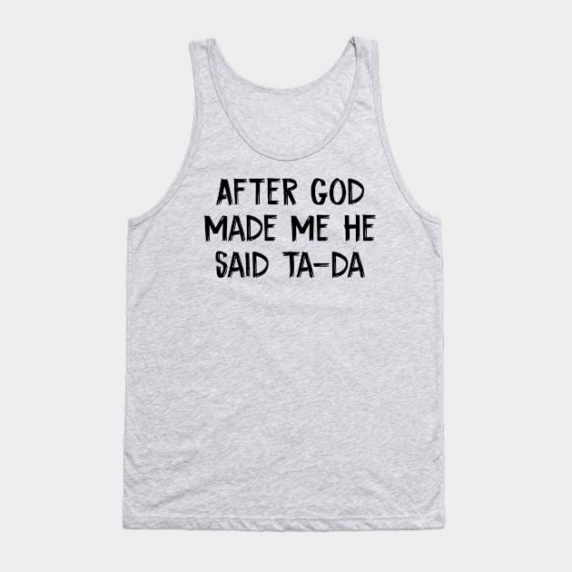 After God Made Me He said Ta-da Tank Top by TIHONA